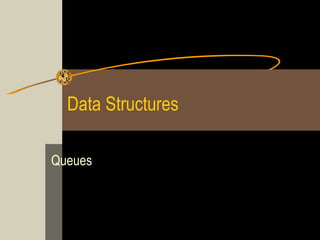 Data Structures

Queues
 