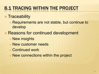 8.1 TRACING WITHIN THE PROJECT
 Traceability
 Requirements are not stable, but continue to
develop
 Reasons for continued development
 New insights
 New customer needs
 Continued work
 New connections within the project
125
 