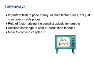 Takeaways
●Important task of price theory: explain factor prices, not just
consumer-goods prices
●Role of factor pricing t...