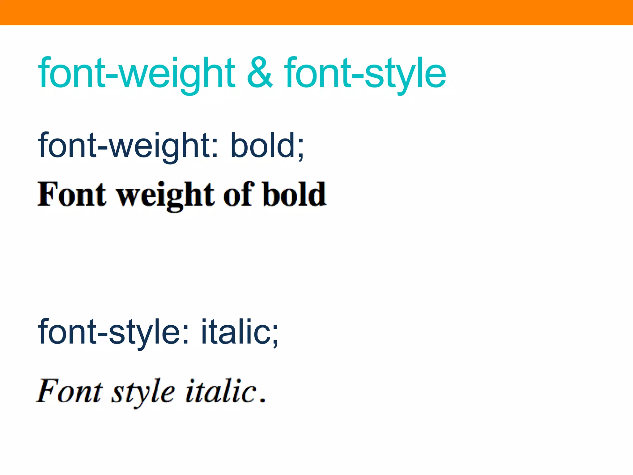 font-weight & font-style
font-weight: bold;
font-style: italic;
 