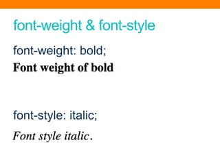 font-weight & font-style
font-weight: bold;
font-style: italic;
 