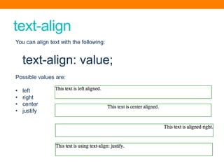 text-align
You can align text with the following:
text-align: value;
Possible values are:
• left
• right
• center
• justify
 