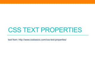 CSS TEXT PROPERTIES
text from: http://www.cssbasics.com/css-text-properties/
 