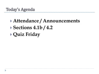 Today’s Agenda
 Attendance

/ Announcements
 Sections 4.1b / 4.2
 Quiz Friday

 