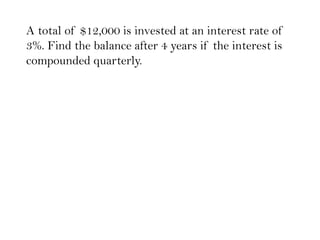 A total of $12,000 is invested at an interest rate of
3%. Find the balance after 4 years if the interest is
compounded quarterly.

 