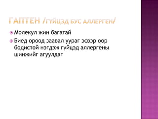  Молекул

жин багатай
 Биед ороод заавал уураг эсвэр өөр
бодистой нэгдэж гүйцэд аллергены
шинжийг агуулдаг

 