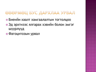  Биеийн

хаалт хамгаалалтын тогтолцоо
 Эд эрхтнээс ялгарах хэвийн болон эмгэг
шүүрлүүд
 Фагоцитозын урвал

 