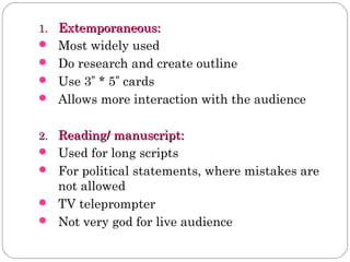 1. Extemporaneous:
 Most widely used
 Do research and create outline
 Use 3” * 5” cards
 Allows more interaction with ...
