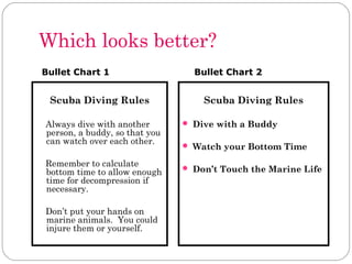 Which looks better?
Bullet Chart 1

Scuba Diving Rules
Always dive with another
person, a buddy, so that you
can watch ove...