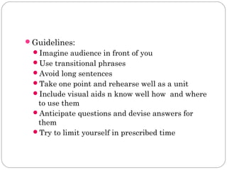 Guidelines:
Imagine audience in front of you
Use transitional phrases
Avoid long sentences
Take one point and rehears...
