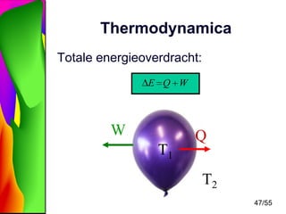 Thermodynamica
Totale energieoverdracht:
E Q W

W

T1

Q
T2
47/55

 