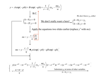 w
mz
ry
r
qhBphAy 0
0
1
1
)exp()exp(
B.C.
0,
0,0
yHh
xh
We don’t really want x here!
Apply the equations two slides earlier (replace y* with mx)
0,
,0 0
yHh
yyh
dh
dy
q
r
ymx
1
We don’t know y0, either
)exp()exp(
1
qhqBphpA
q
r
ymx
0,0 yyh
pHqHqhpHpHqHpHqH
reveeveeer
w
mz
ry
r
revey )()(
1
1
)( 0
0
q
prpq
v
Substitute y0 in terms of other variables
 