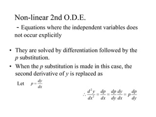 Non-linear 2nd O.D.E.
- Equations where the independent variables does
not occur explicitly
• They are solved by different...