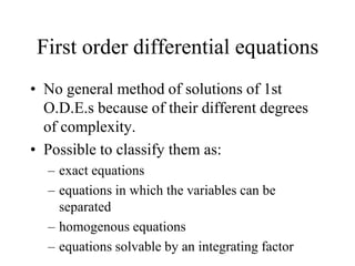 First order differential equations
• No general method of solutions of 1st
O.D.E.s because of their different degrees
of c...