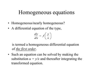 Homogeneous equations
• Homogeneous/nearly homogeneous?
• A differential equation of the type,
• Such an equation can be s...