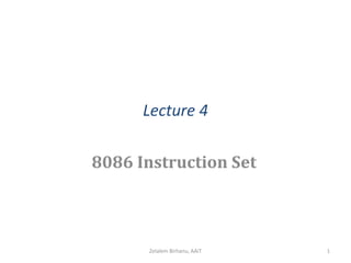 Lecture 4
8086 Instruction Set
1Zelalem Birhanu, AAiT
 