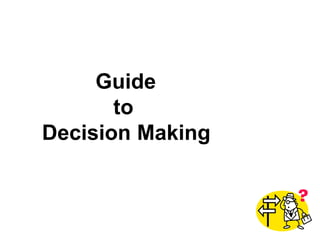 Guide
to
Decision Making
 