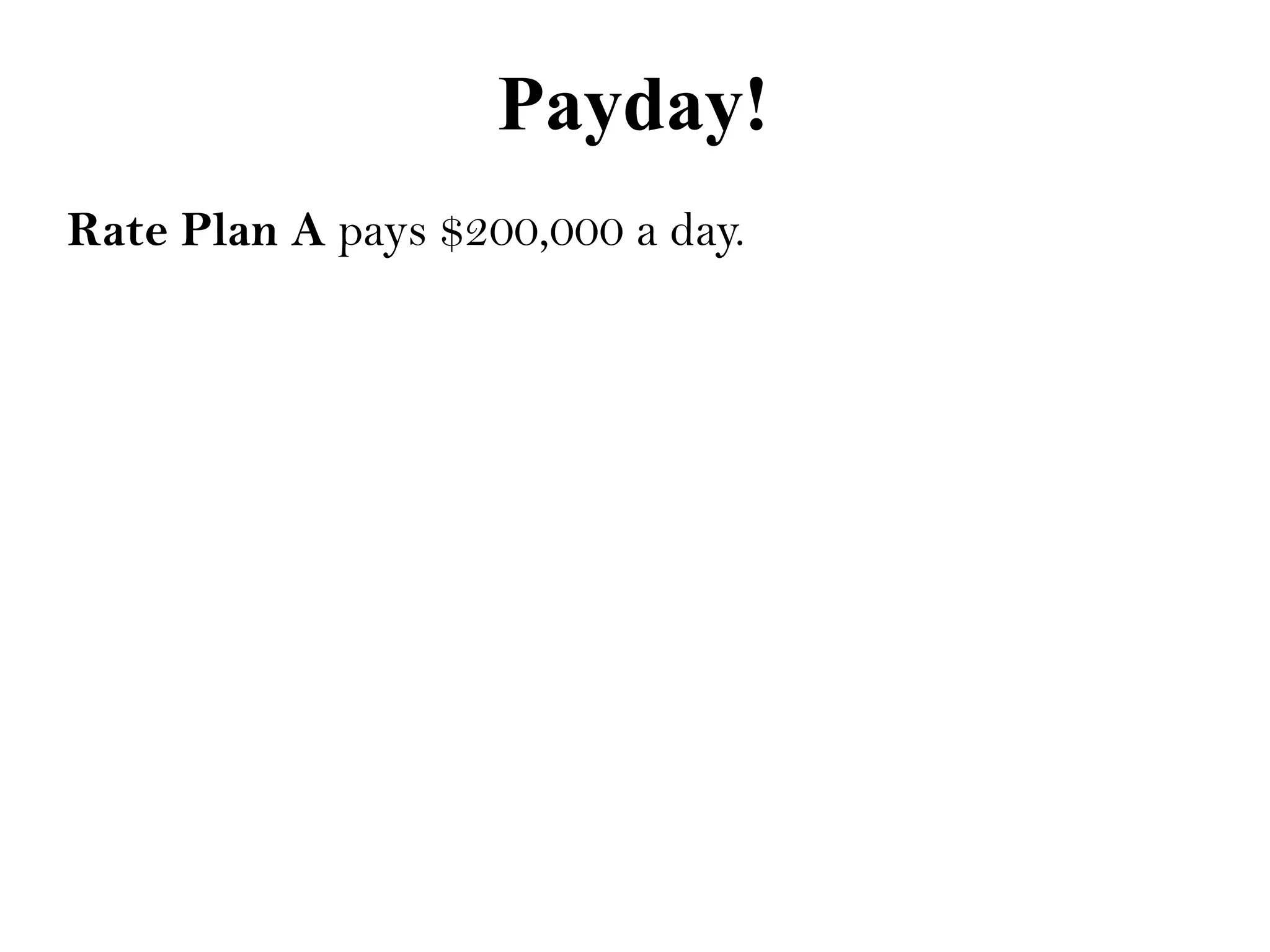 Payday!
Rate Plan A pays $200,000 a day.
 