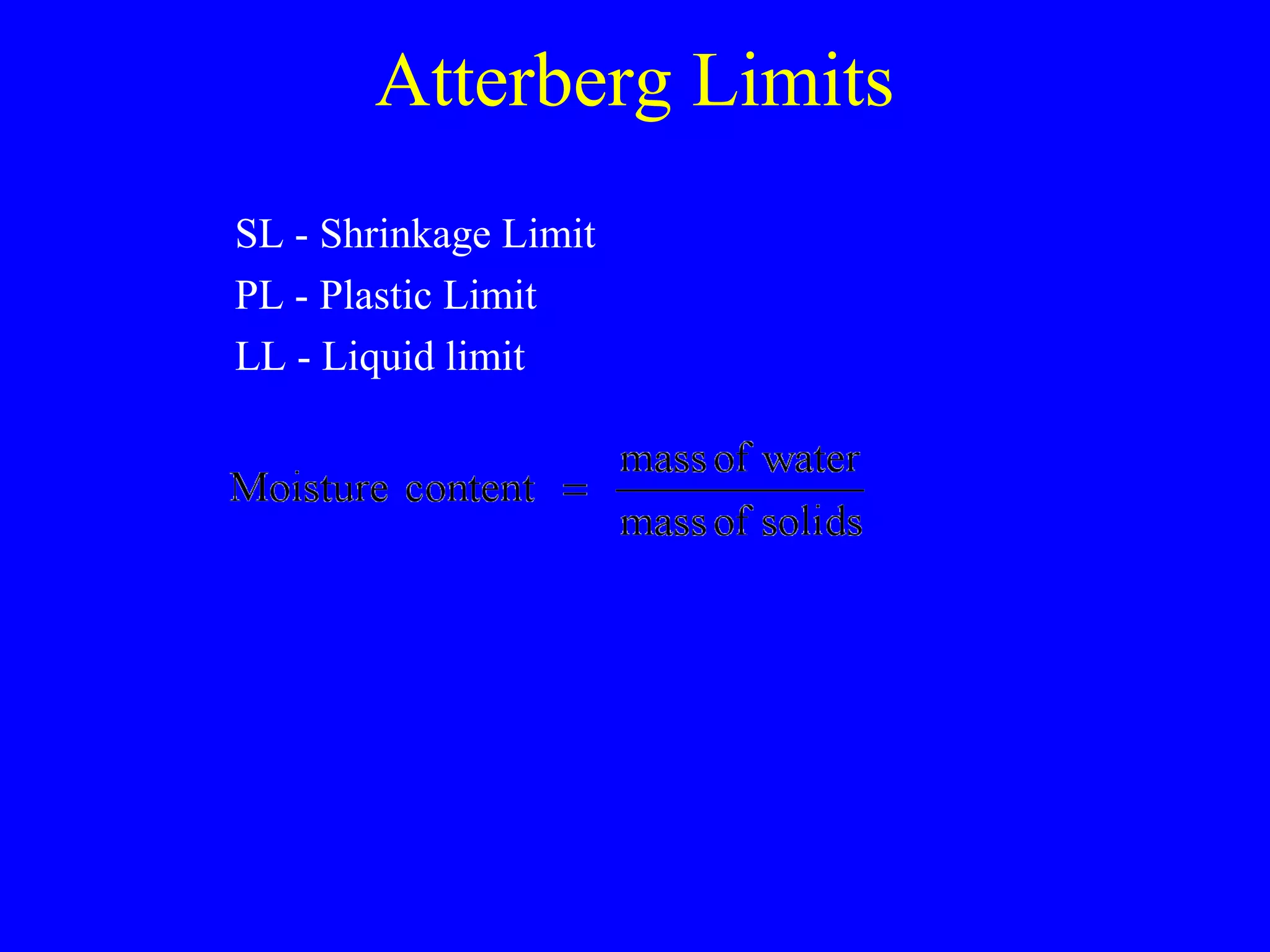 Atterberg Limits
SL - Shrinkage Limit
PL - Plastic Limit
LL - Liquid limit
 