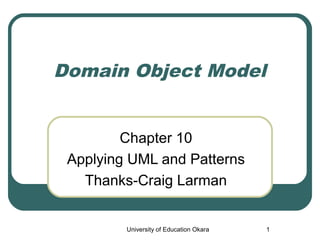1
Domain Object Model
Chapter 10
Applying UML and Patterns
Thanks-Craig Larman
University of Education Okara
 