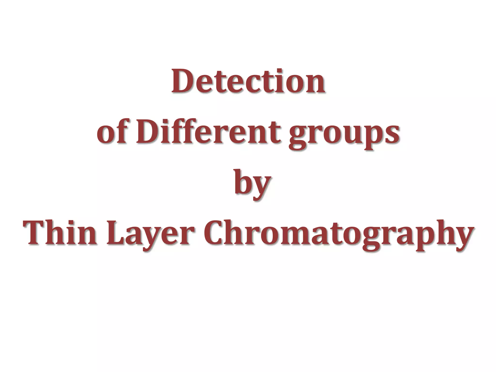 Detection
of Different groups
by
Thin Layer Chromatography
 