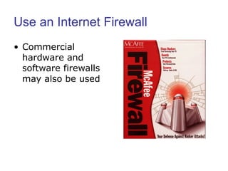Use an Internet Firewall
• Commercial
hardware and
software firewalls
may also be used
 
