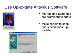 Use Up-to-date Antivirus Software
• McAfee and Symantec
are prominent vendors
• Make certain to keep
“virus definitions” up-
to-date
 