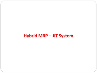 Hybrid MRP – JIT System
 