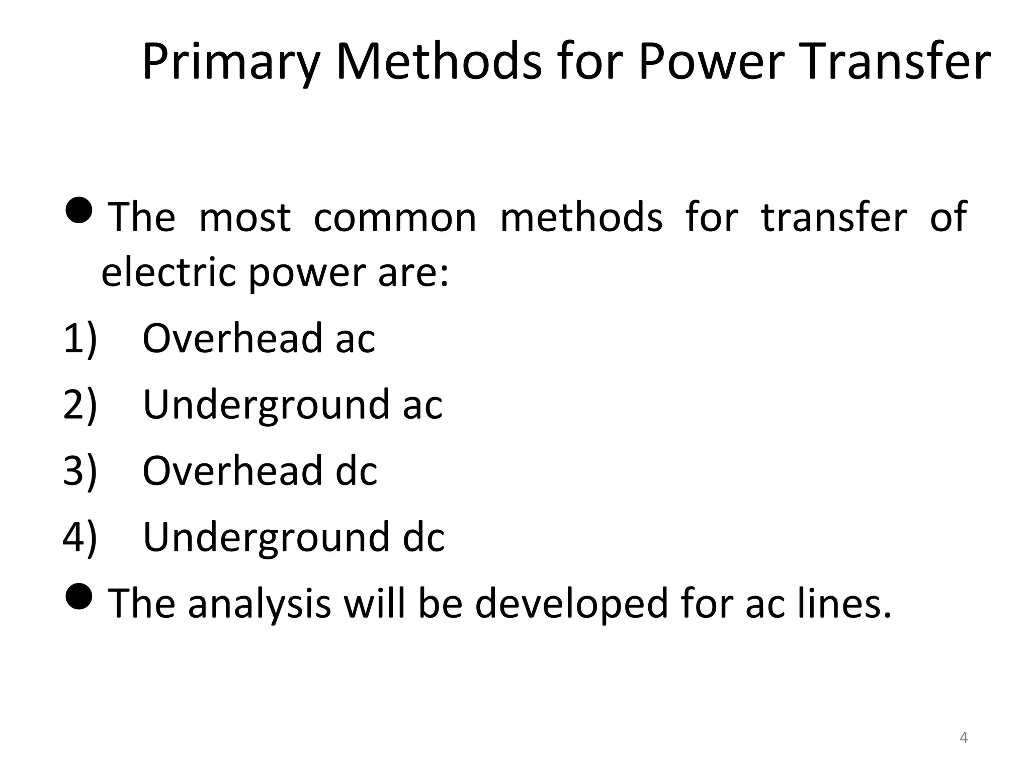 Primary Methods for Power Transfer
The most common methods for transfer of
electric power are:
1) Overhead ac
2) Underground ac
3) Overhead dc
4) Underground dc
The analysis will be developed for ac lines.
4
 
