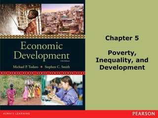 Chapter 5
Poverty,
Inequality, and
Development
 