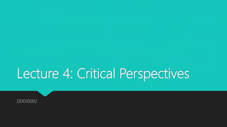 Lecture 4: Critical Perspectives
DDD10002
 