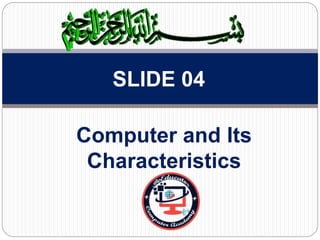 Computer and Its
Characteristics
SLIDE 04
 