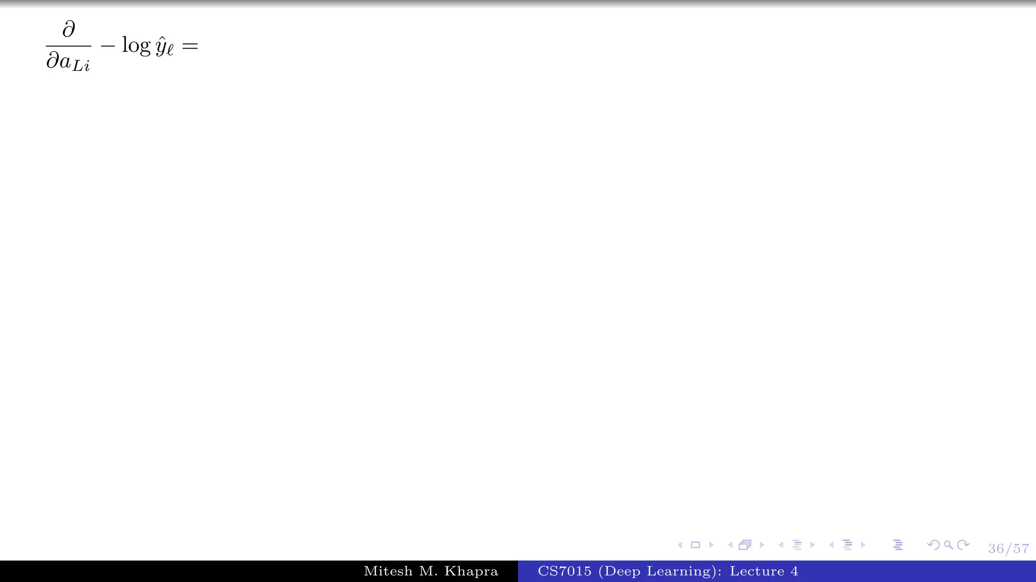 36/57
∂
∂aLi
− log ˆy =
Mitesh M. Khapra CS7015 (Deep Learning): Lecture 4
 