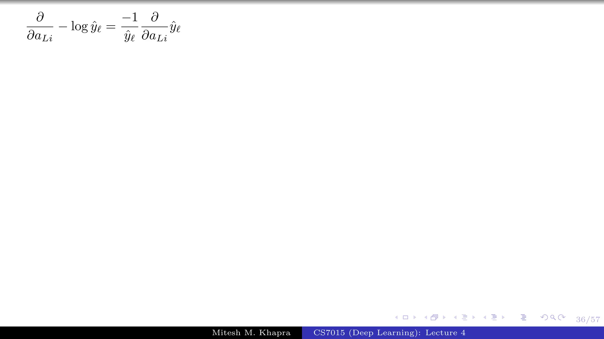 36/57
∂
∂aLi
− log ˆy =
−1
ˆy
∂
∂aLi
ˆy
Mitesh M. Khapra CS7015 (Deep Learning): Lecture 4
 