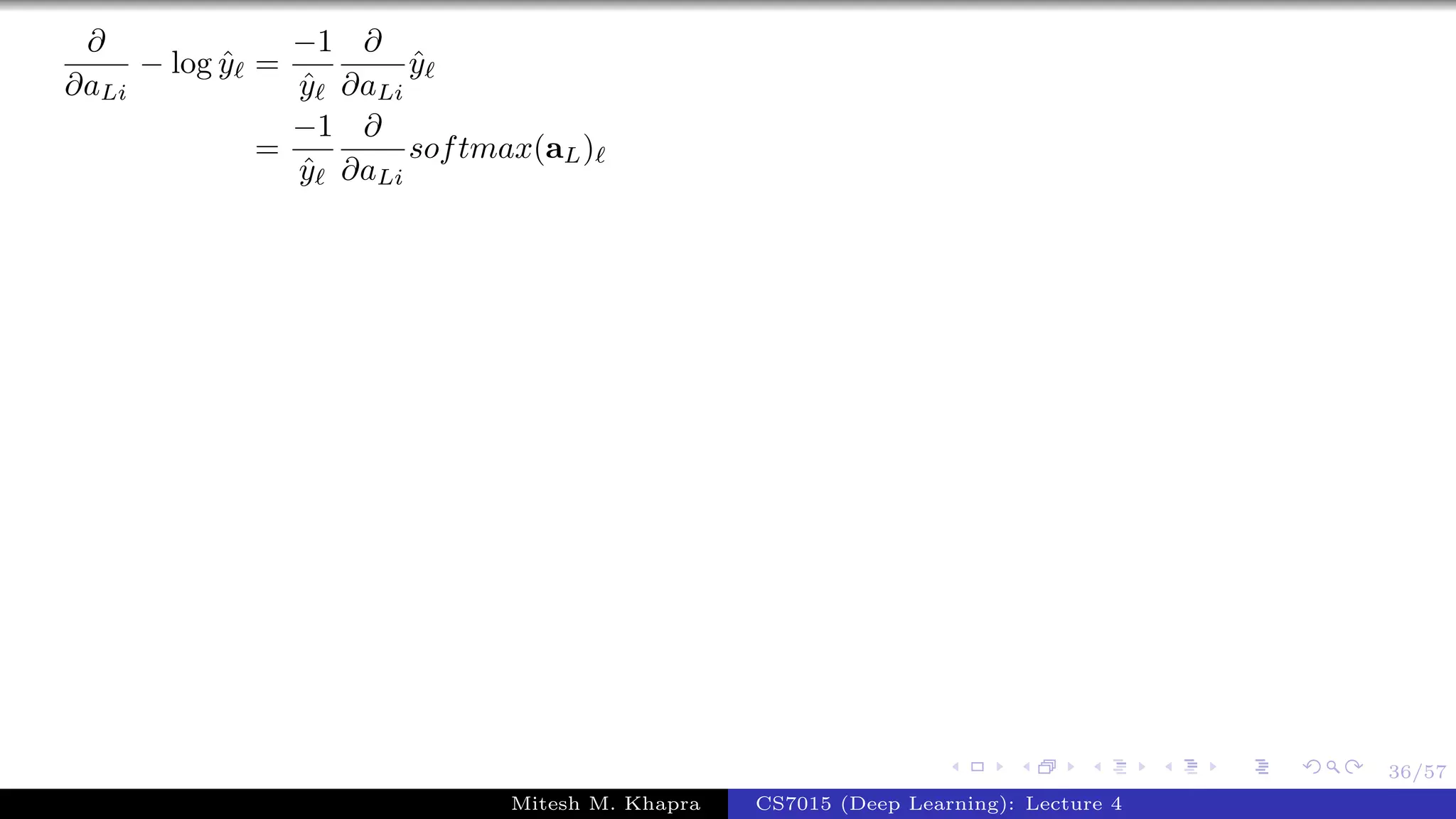 36/57
∂
∂aLi
− log ˆy =
−1
ˆy
∂
∂aLi
ˆy
=
−1
ˆy
∂
∂aLi
softmax(aL)
Mitesh M. Khapra CS7015 (Deep Learning): Lecture 4
 