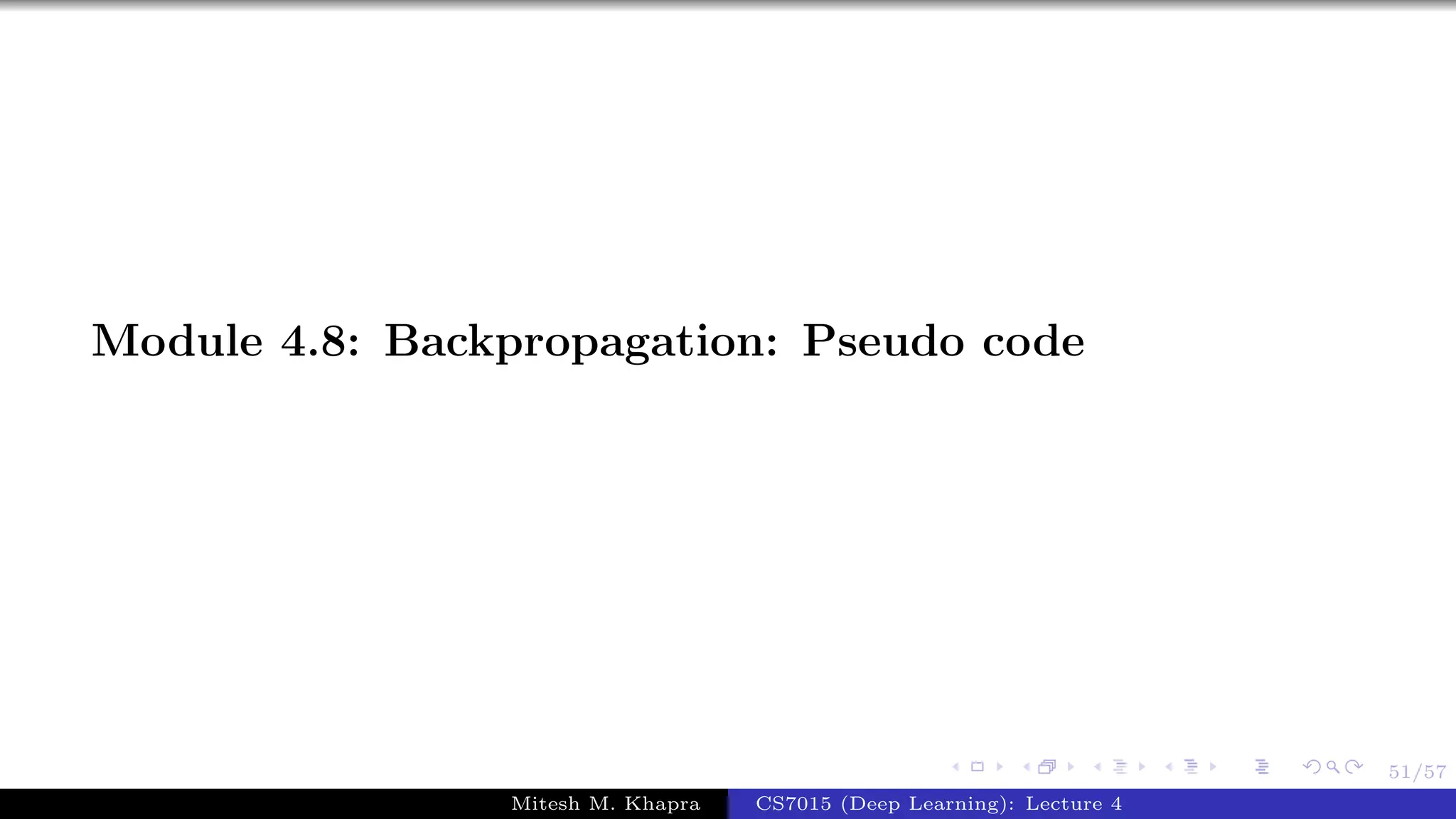 51/57
Module 4.8: Backpropagation: Pseudo code
Mitesh M. Khapra CS7015 (Deep Learning): Lecture 4
 