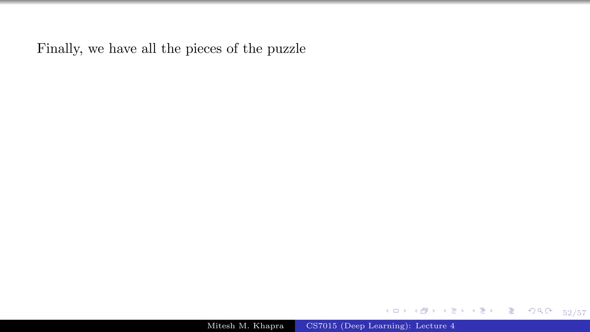 52/57
Finally, we have all the pieces of the puzzle
Mitesh M. Khapra CS7015 (Deep Learning): Lecture 4
 