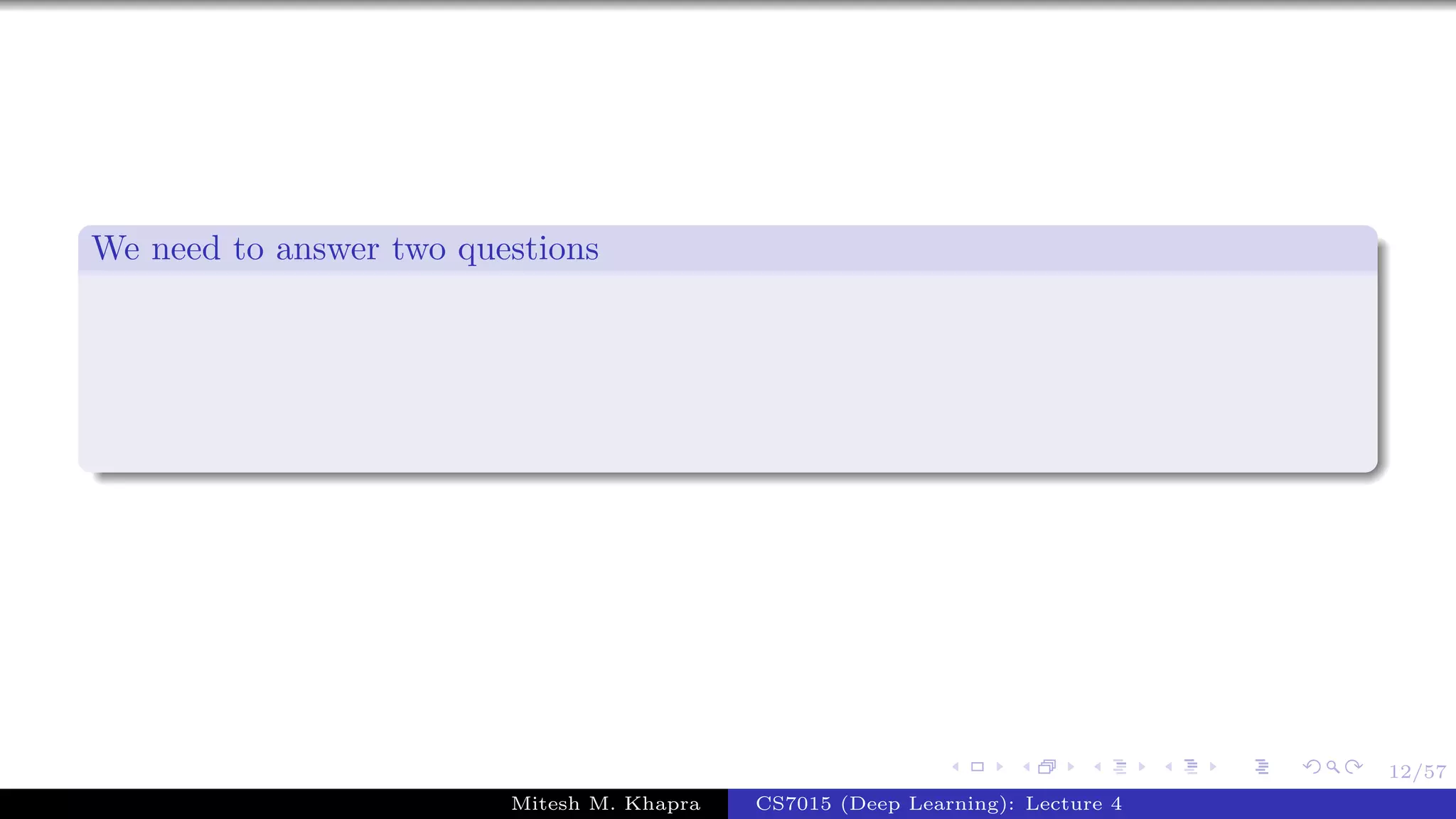 12/57
We need to answer two questions
Mitesh M. Khapra CS7015 (Deep Learning): Lecture 4
 