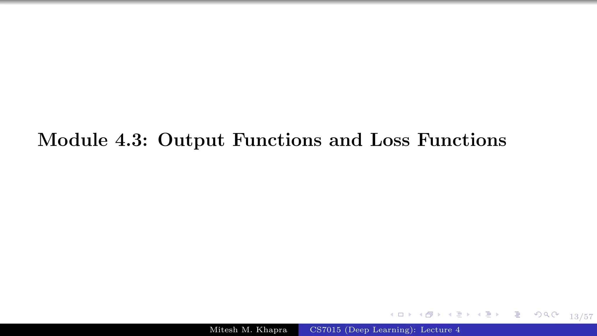 13/57
Module 4.3: Output Functions and Loss Functions
Mitesh M. Khapra CS7015 (Deep Learning): Lecture 4
 