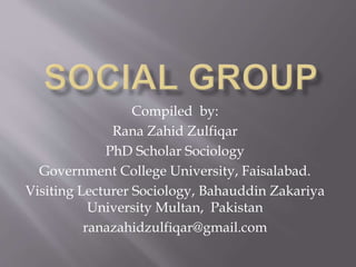 Compiled by:
Rana Zahid Zulfiqar
PhD Scholar Sociology
Government College University, Faisalabad.
Visiting Lecturer Sociology, Bahauddin Zakariya
University Multan, Pakistan
ranazahidzulfiqar@gmail.com
 