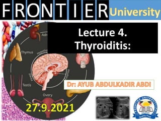 FRONT E
I R
Lecture 4.
Thyroiditis:
 
