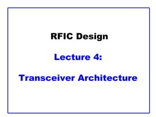 RFIC Design
Lecture 4:
Transceiver Architecture
 