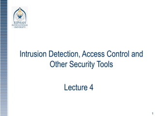 1
Intrusion Detection, Access Control and
Other Security Tools
Lecture 4
 
