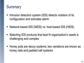 45
Summary
 Intrusion detection system (IDS) detects violation of its
configuration and activates alarm
 Network-based I...