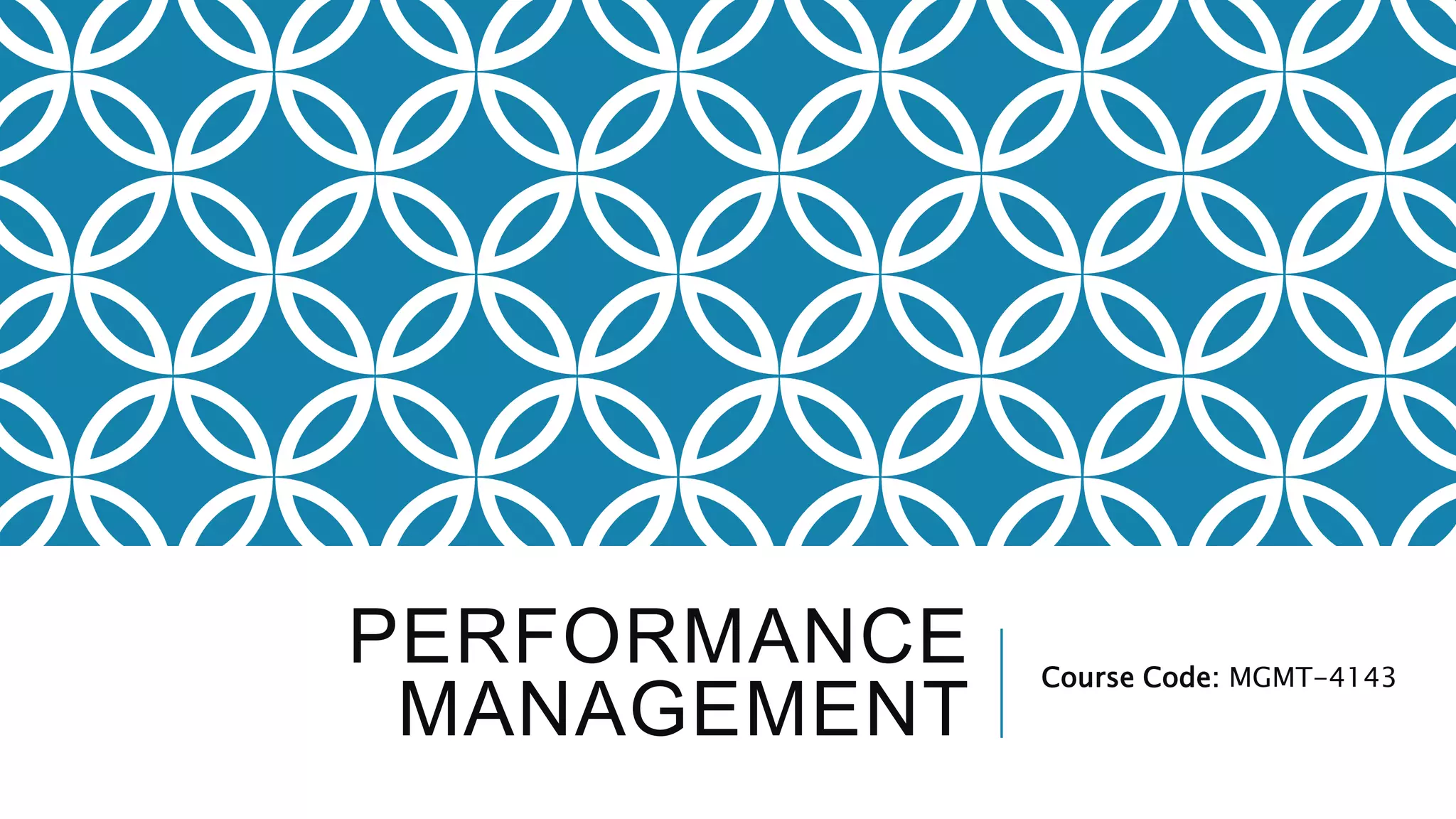 PERFORMANCE
MANAGEMENT
Course Code: MGMT-4143
 
