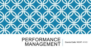 PERFORMANCE
MANAGEMENT
Course Code: MGMT-4143
 