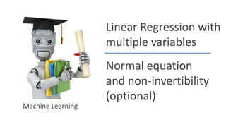 Linear Regression with
multiple variables
Normal equation
and non-invertibility
(optional)
Machine Learning
 