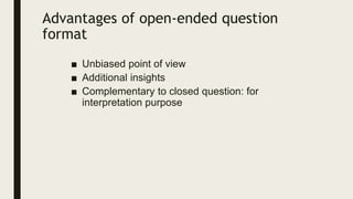 Advantages of open-ended question
format
■ Unbiased point of view
■ Additional insights
■ Complementary to closed question...
