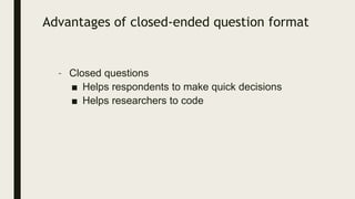 Advantages of closed-ended question format
– Closed questions
■ Helps respondents to make quick decisions
■ Helps research...