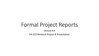 Formal Project Reports
Lecture # 4
EN-223 Research Project & Presentation
 